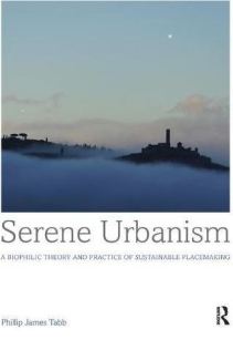 Cover of 'Serene Urbanism: A biophilic theory and practice of sustainable placemaking' by Phi/lip James Tabb